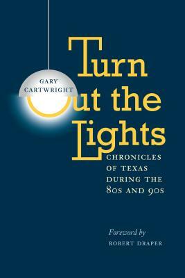 Turn Out the Lights: Chronicles of Texas During the 80s and 90s by Gary Cartwright