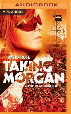 Taking Morgan: A Political Thriller by David Rose