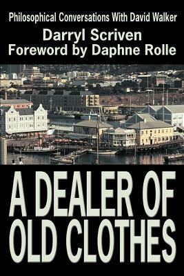 A Dealer of Old Clothes: Philosophical Conversations with David Walker by Darryl Scriven