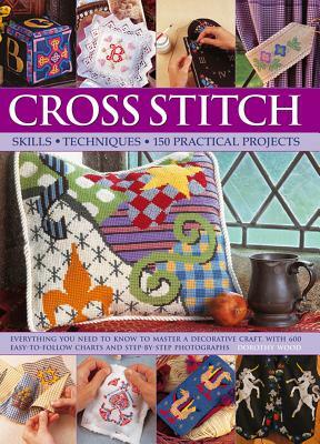 Cross Stitch: Skills, Techniques, 150 Practical Projects by Dorothy Wood