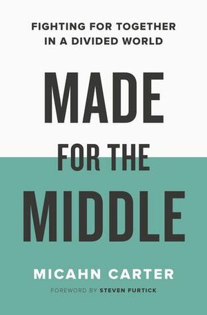 Made for the Middle: Fighting for Together in a Divided World by Micahn Carter, Steven Furtick