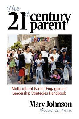 The 21st Century Parent: Multicultural Parent Engagement Leadership Strategies Handbook by Mary Johnson