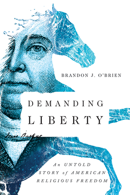 Demanding Liberty: An Untold Story of American Religious Freedom by Brandon J. O'Brien