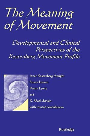 The Meaning of Movement: Developmental and Clinical Perspectives of the Kestenberg Movement Profile by Janet Kestenberg Amighi