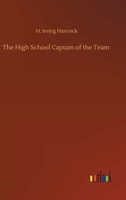 The High School Captain of the Team by H. Irving Hancock