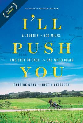 I'll Push You: A Journey of 500 Miles, Two Best Friends, and One Wheelchair by Justin Skeesuck, Patrick Gray