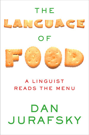 The Language of Food: A Linguist Reads the Menu by Dan Jurafsky