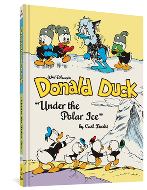 Walt Disney's Donald Duck "under the Polar Ice": The Complete Carl Barks Disney Library Vol. 23 by Carl Barks