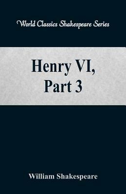 Henry VI, Part 3 (World Classics Shakespeare Series) by William Shakespeare