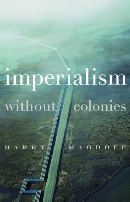 Imperialism Without Colonies by Harry Magdoff