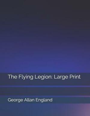 The Flying Legion: Large Print by George Allan England