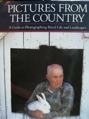Pictures from the Country: A Guide to Photographing Rural Life and Landscapes by Richard W. Brown