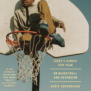 There's Always This Year: On Basketball and Ascension by Hanif Abdurraqib