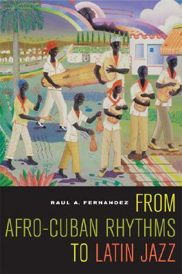From Afro-Cuban Rhythms to Latin Jazz by Raul A. Fernandez