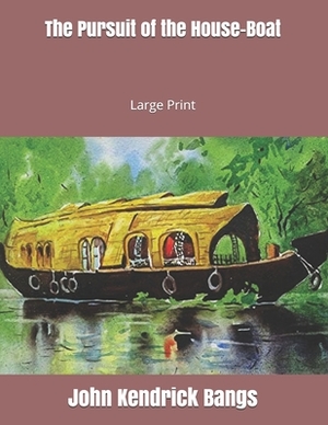 The Pursuit of the House-Boat: Large Print by John Kendrick Bangs