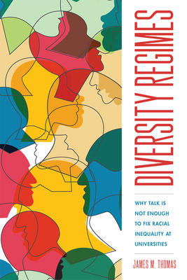 Diversity Regimes: Why Talk Is Not Enough to Fix Racial Inequality at Universities by James M. Thomas