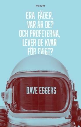 Era fäder, var är de? Och profeterna, lever de kvar för evigt? by Dave Eggers