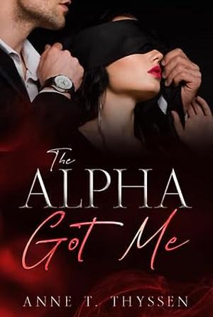 The Alpha Got Me by Anne T. Thyssen