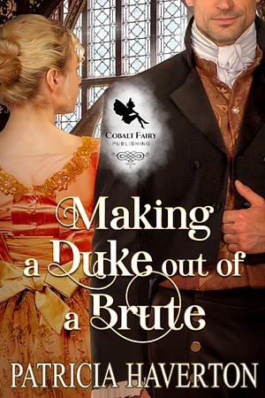 Making a Duke out of a Brute by Patricia Haverton