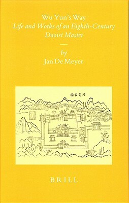 Wu Yun's Way: Life and Works of an Eighth-Century Daoist Master by Jan Meyer