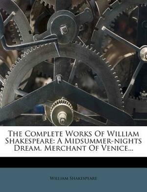 The Complete Works of William Shakespeare: A Midsummer-Nights Dream. Merchant of Venice... by William Shakespeare