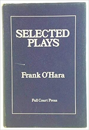 Selected Plays by Frank O'Hara