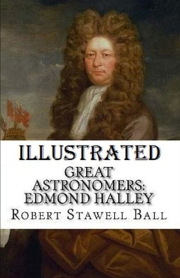 Great Astronomers: Edmond Halley Illustrated by Robert Stawell Ball