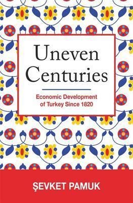 Uneven Centuries: Economic Development of Turkey Since 1820 by Şevket Pamuk, Joel Mokyr