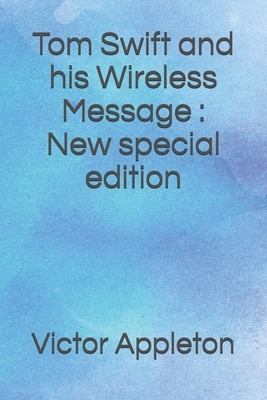 Tom Swift and his Wireless Message: New special edition by Victor Appleton