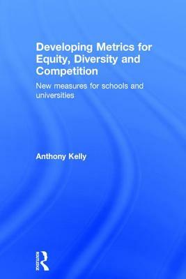 Developing Metrics for Equity, Diversity and Competition: New Measures for Schools and Universities by Anthony Kelly