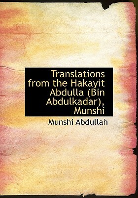Translations from the Hakayit Abdulla (Bin Abdulkadar), Munshi by Munshi Abdullah