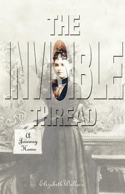 The Invisible Thread: A Journey Home by Elizabeth Wallace