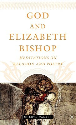 God and Elizabeth Bishop: Meditations on Religion and Poetry by C. Walker