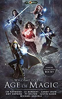 Welcome To The Age of Magic: Restriction, Storm Raiders, Shades of Light, The Arcadian Druid, Dawn of Destiny by Justin Sloan, Michael Anderle, P.J. Cherubino, P.T. Hylton, Candy Crum, L.E. Barbant, Amy Hopkins, C.M. Raymond