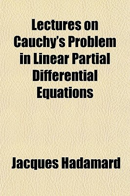 Lectures on Cauchy's Problem in Linear Partial Differential Equations by Jacques Hadamard