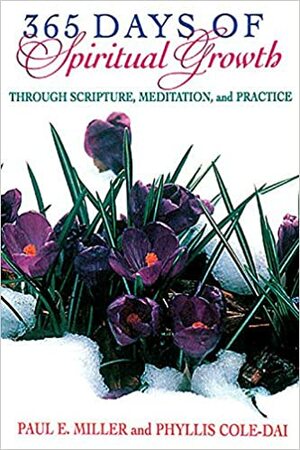 365 Days of Spiritual Growth Through Scripture, Meditation, and Practice by Paul E. Miller