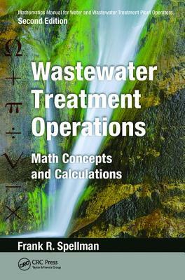 Mathematics Manual for Water and Wastewater Treatment Plant Operators: Wastewater Treatment Operations: Math Concepts and Calculations by Frank R. Spellman