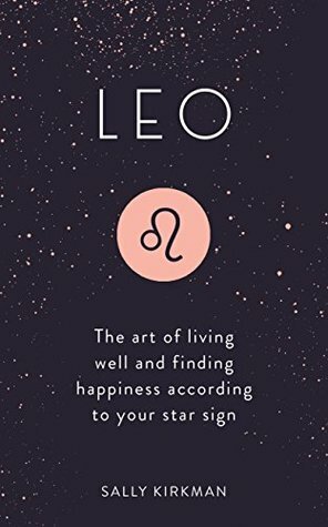 Leo: The Art of Living Well and Finding Happiness According to Your Star Sign (Pocket Astrology) by Sally Kirkman