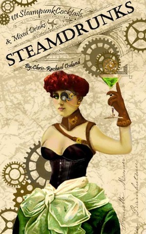 SteamDrunks: 101 Steampunk Cocktails and Mixed Drinks by Chris-Rachael Oseland