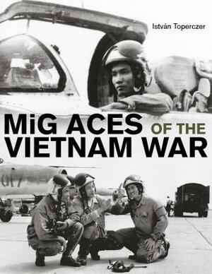 MIG Aces of the Vietnam War by Istvan Toperczer