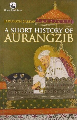 A Short History Of Aurangzib by Jadunath Sarkar