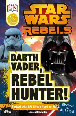 DK Readers L2: Star Wars Rebels: Darth Vader, Rebel Hunter!: Discover the Dark Side! by Lauren Nesworthy