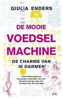 De mooie voedselmachine. Alles over de darmen, een onderschat orgaan by Giulia Enders