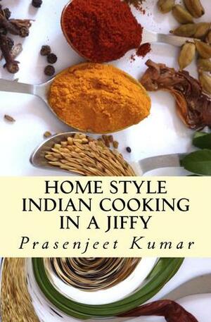 Home Style Indian Cooking In A Jiffy by Prasenjeet Kumar