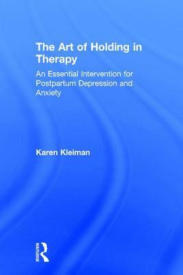 The Art of Holding in Therapy: An Essential Intervention for Postpartum Depression and Anxiety by Karen Kleiman