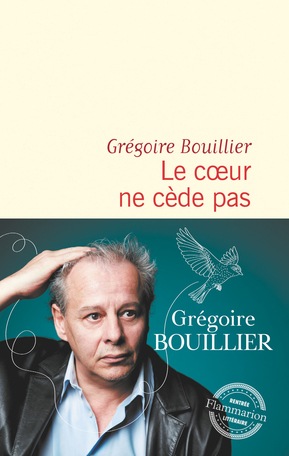 Le cœur ne cède pas by Grégoire Bouillier