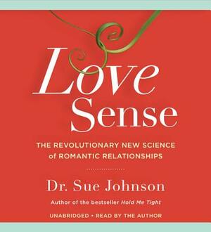 Love Sense: The Revolutionary New Science of Romantic Relationships by Sue Johnson