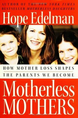 Motherless Mothers: How Mother Loss Shapes the Parents We Become by Hope Edelman