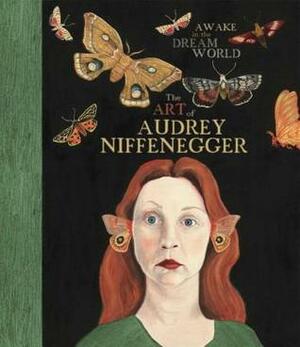 Awake in the Dream World: The Art of Audrey Niffenegger by Susan Fisher Sterling, Krystyna Wasserman, Mark Pascale, Audrey Niffenegger