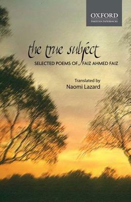 The True Subject: Selected Poems of Faiz Ahmed Faiz by Naomi Lazard